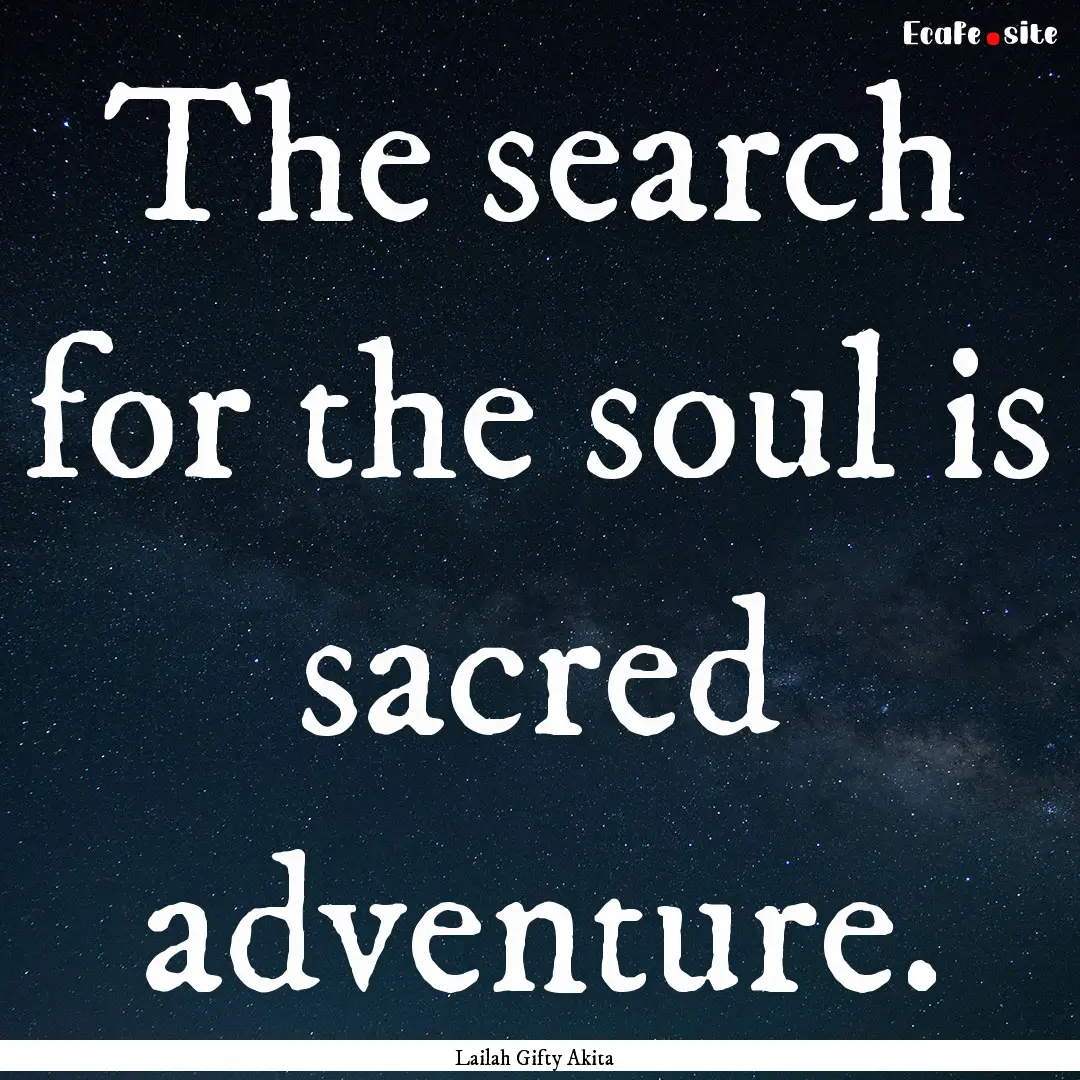 The search for the soul is sacred adventure..... : Quote by Lailah Gifty Akita