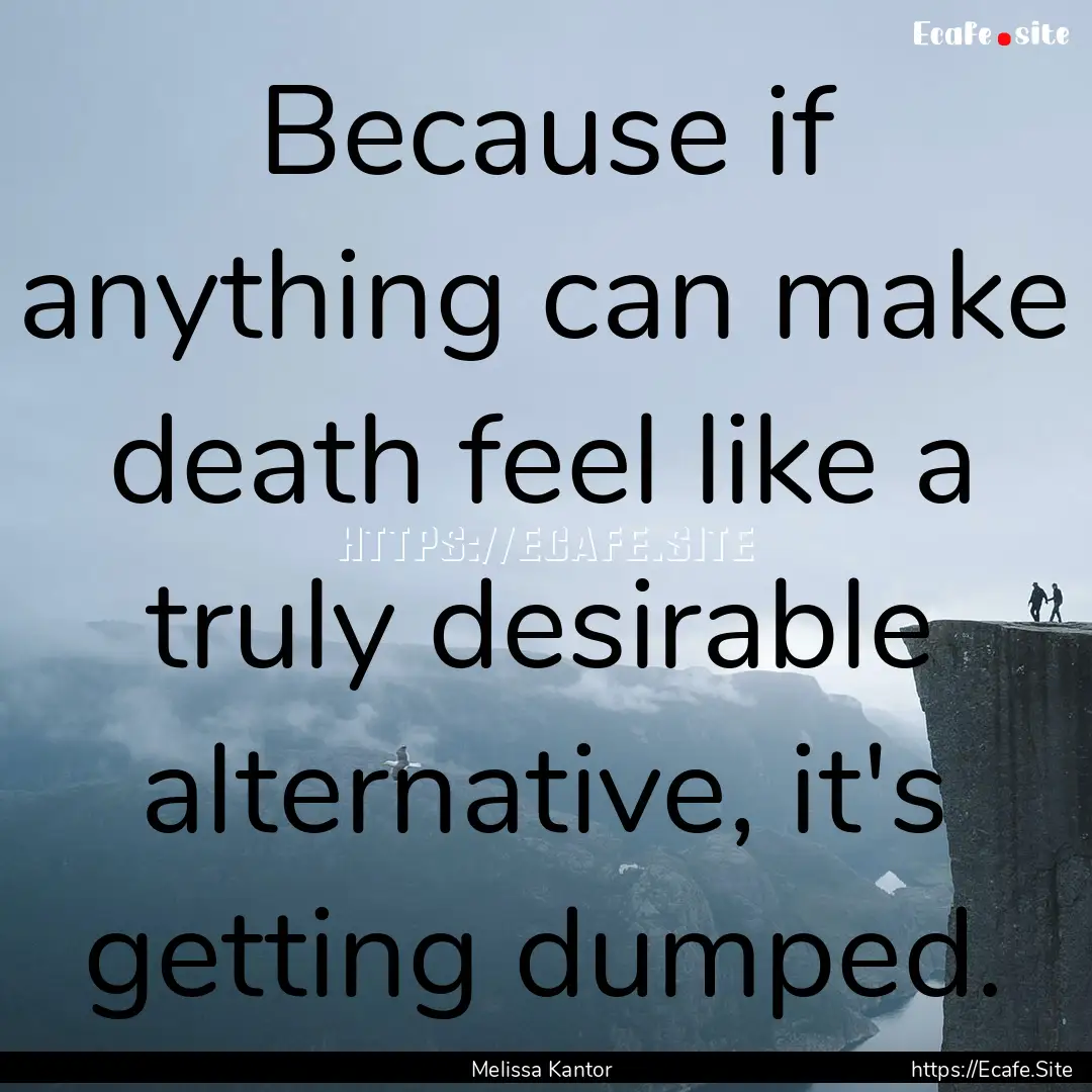 Because if anything can make death feel like.... : Quote by Melissa Kantor