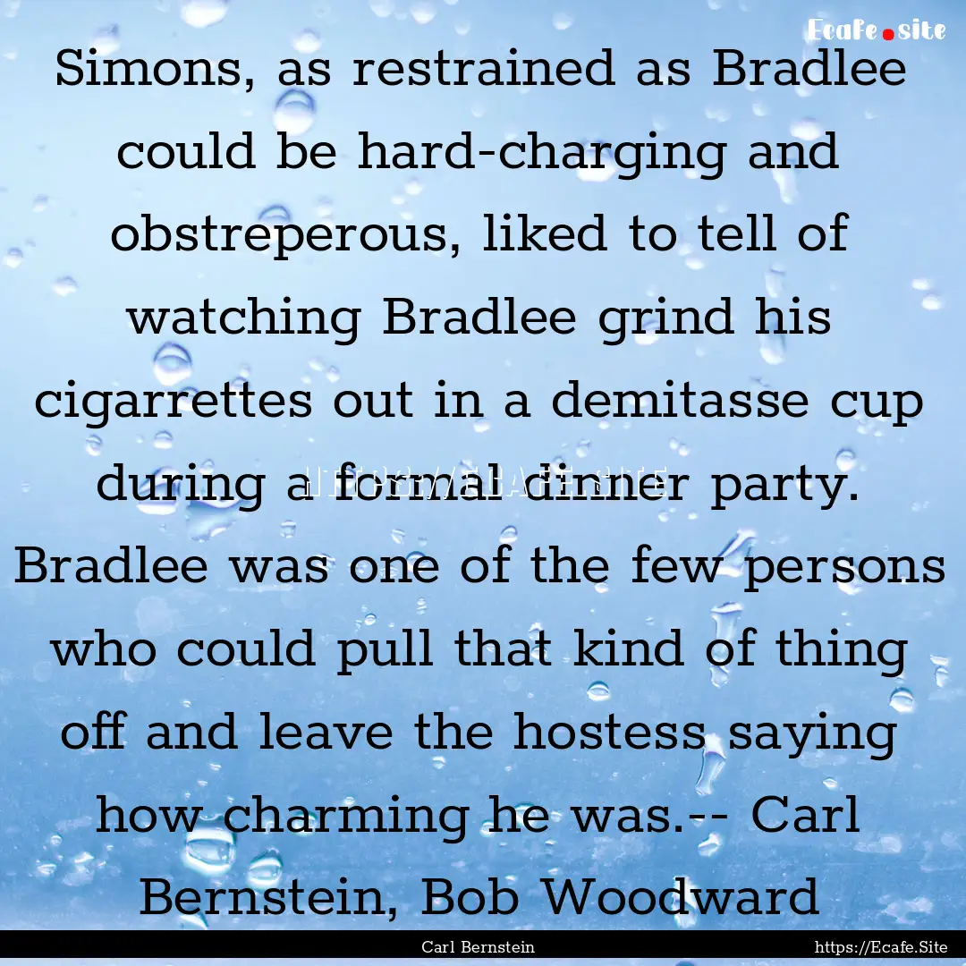 Simons, as restrained as Bradlee could be.... : Quote by Carl Bernstein