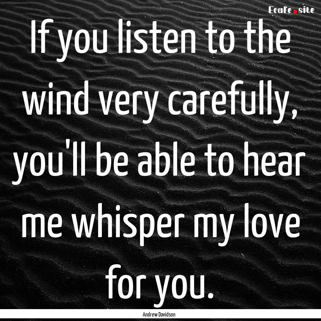 If you listen to the wind very carefully,.... : Quote by Andrew Davidson