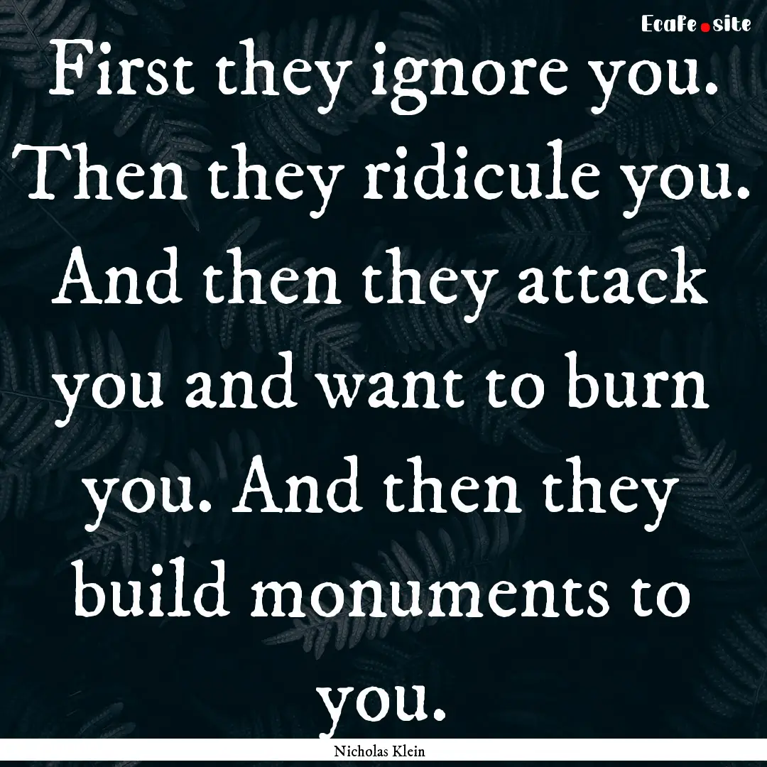 First they ignore you. Then they ridicule.... : Quote by Nicholas Klein