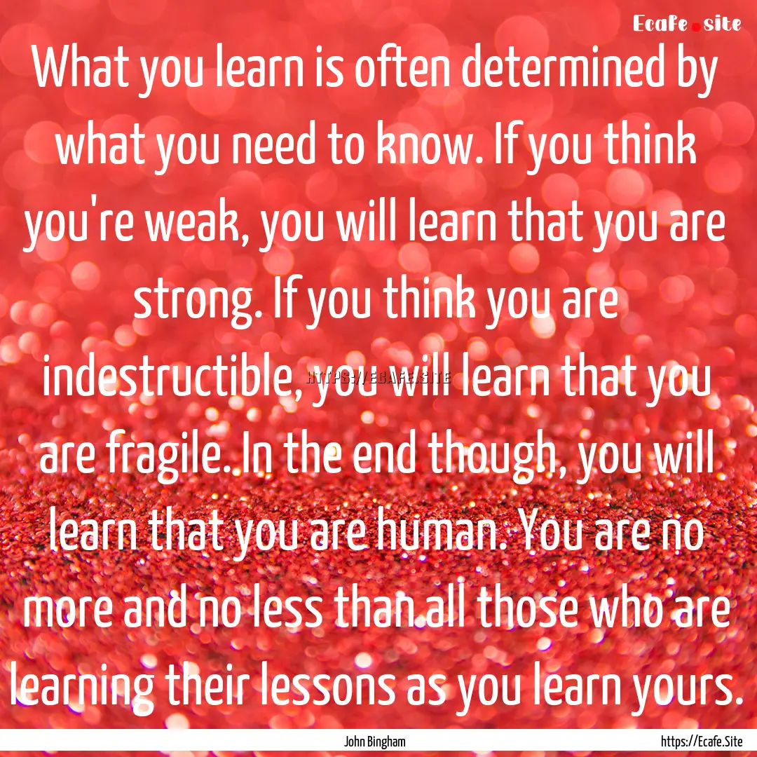 What you learn is often determined by what.... : Quote by John Bingham