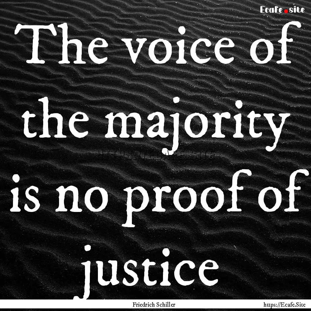 The voice of the majority is no proof of.... : Quote by Friedrich Schiller