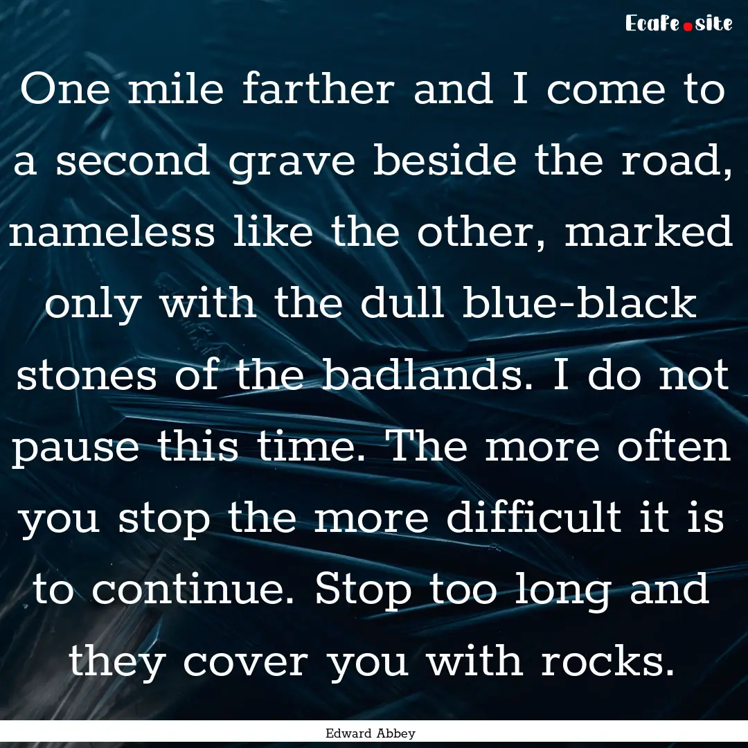 One mile farther and I come to a second grave.... : Quote by Edward Abbey