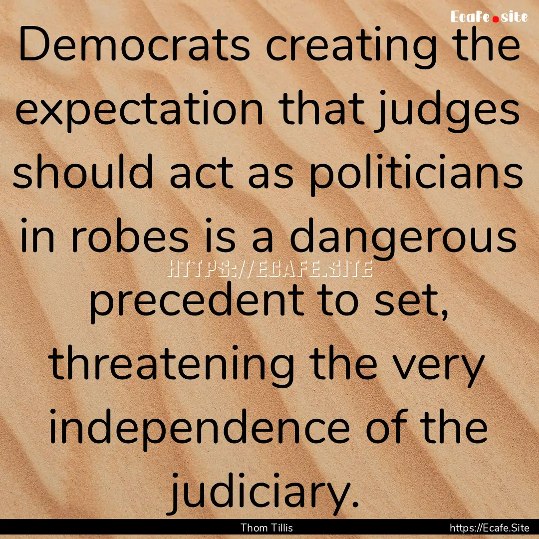 Democrats creating the expectation that judges.... : Quote by Thom Tillis