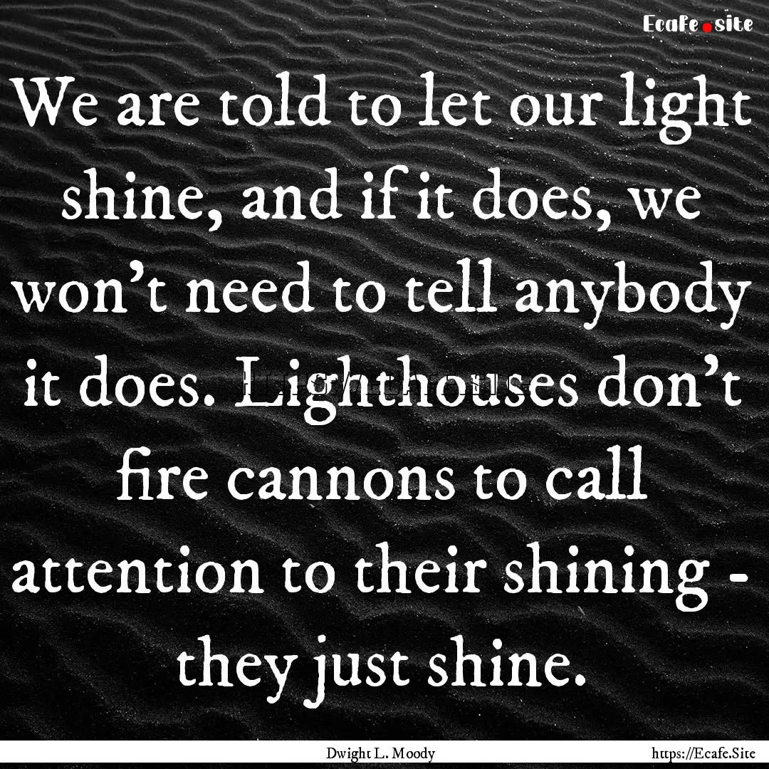 We are told to let our light shine, and if.... : Quote by Dwight L. Moody