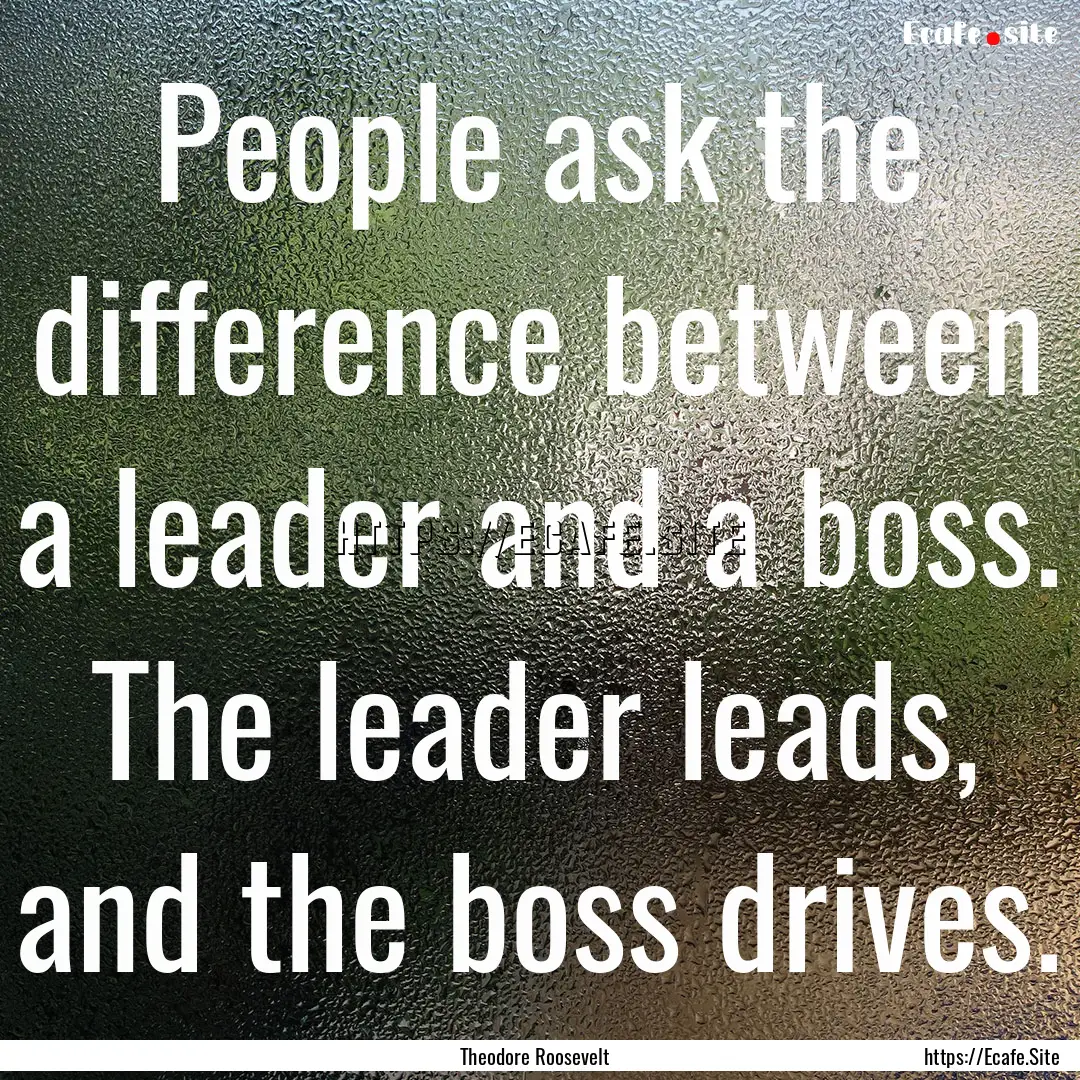 People ask the difference between a leader.... : Quote by Theodore Roosevelt