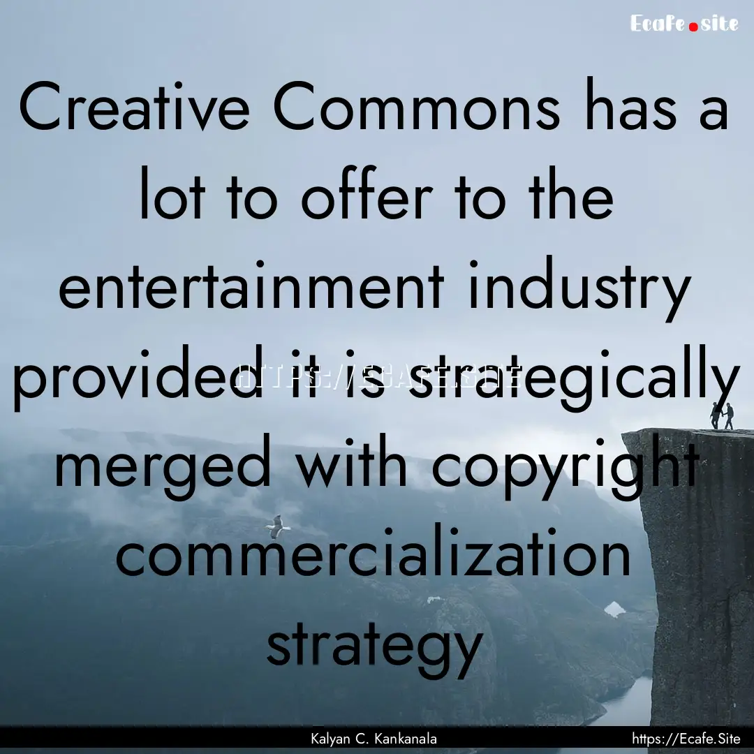 Creative Commons has a lot to offer to the.... : Quote by Kalyan C. Kankanala