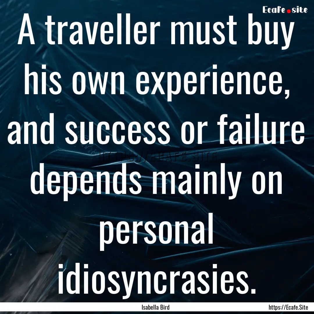 A traveller must buy his own experience,.... : Quote by Isabella Bird