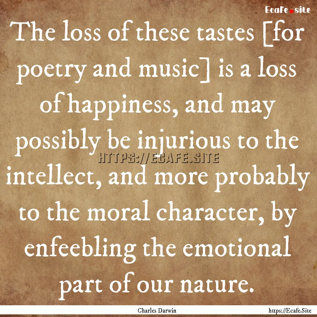 The loss of these tastes [for poetry and.... : Quote by Charles Darwin