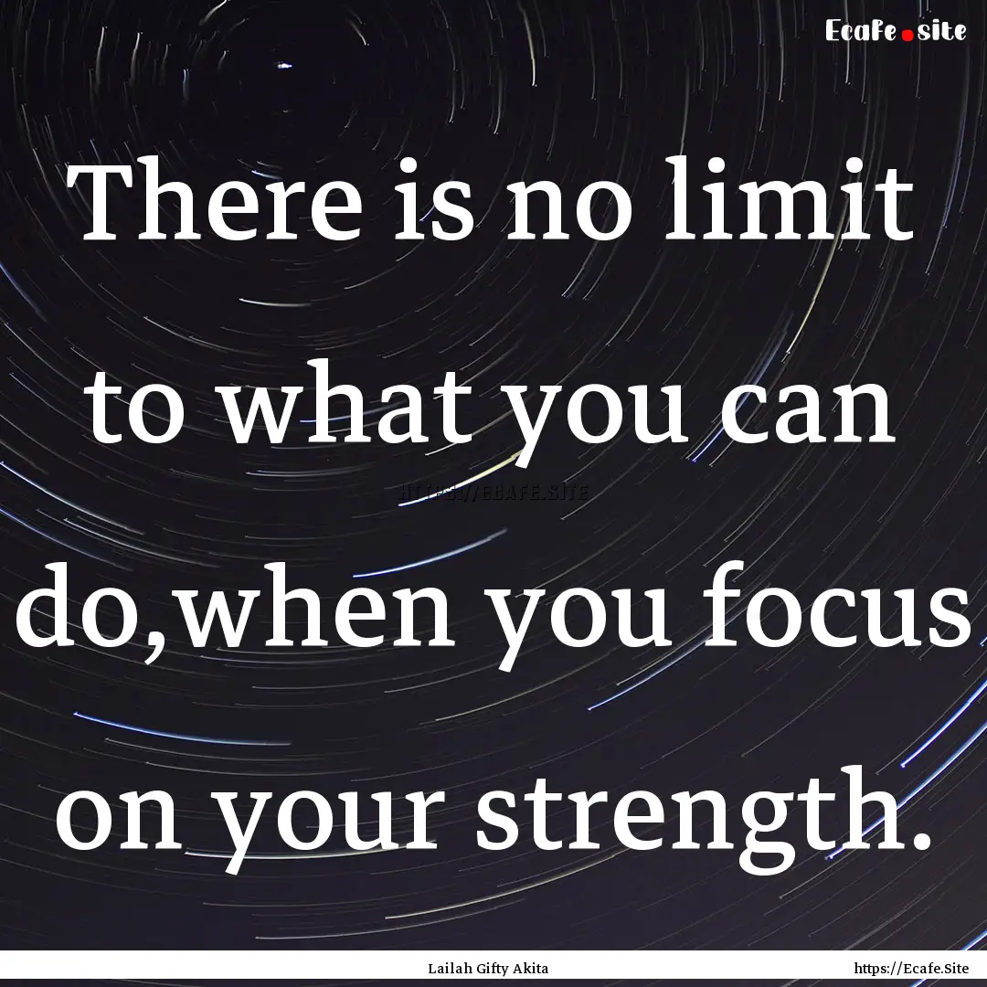 There is no limit to what you can do,when.... : Quote by Lailah Gifty Akita