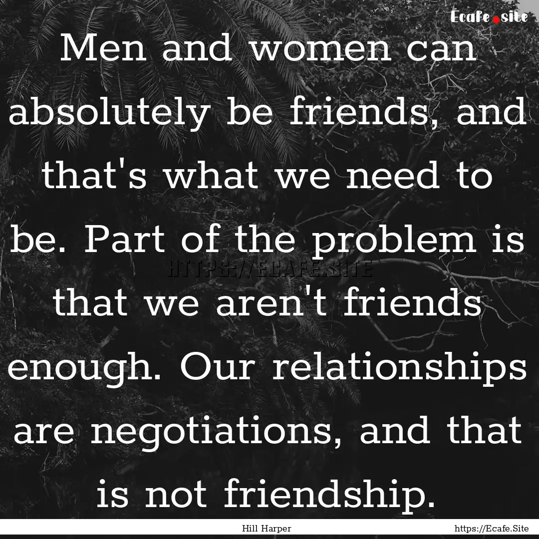 Men and women can absolutely be friends,.... : Quote by Hill Harper