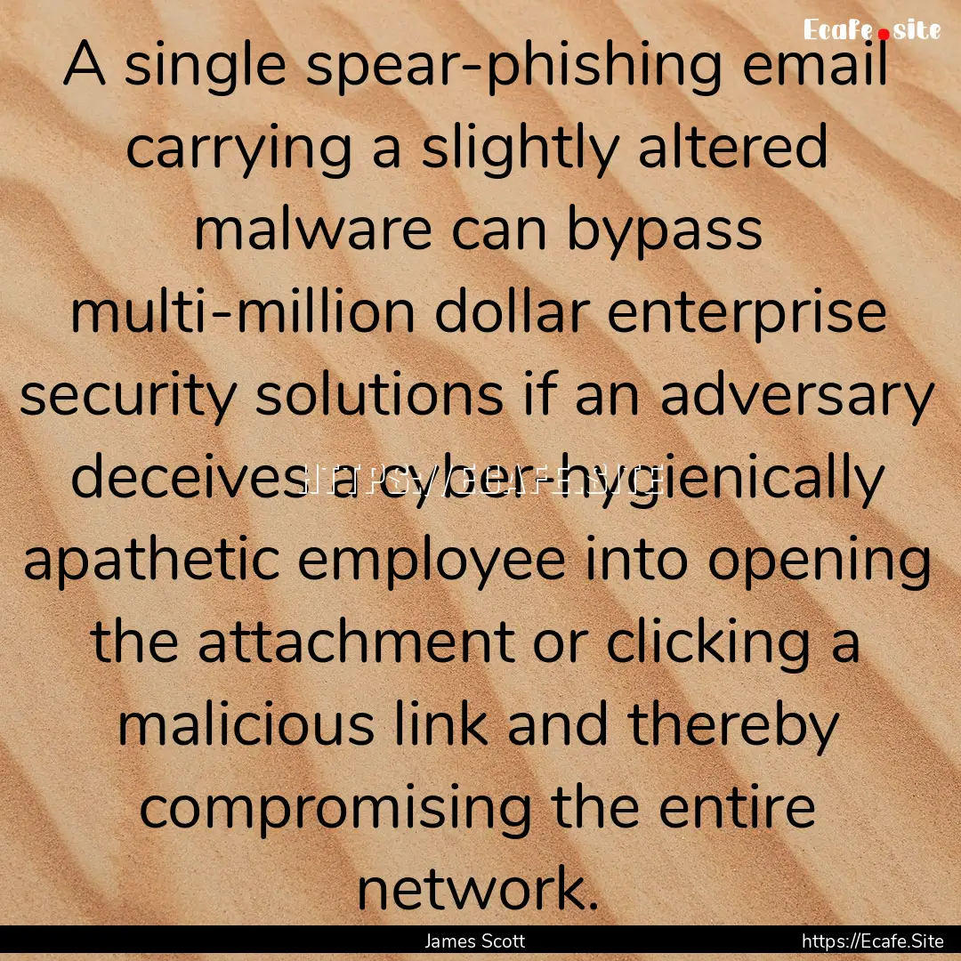 A single spear-phishing email carrying a.... : Quote by James Scott