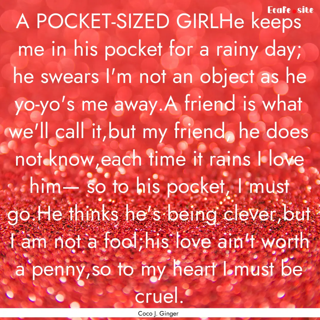 A POCKET-SIZED GIRLHe keeps me in his pocket.... : Quote by Coco J. Ginger