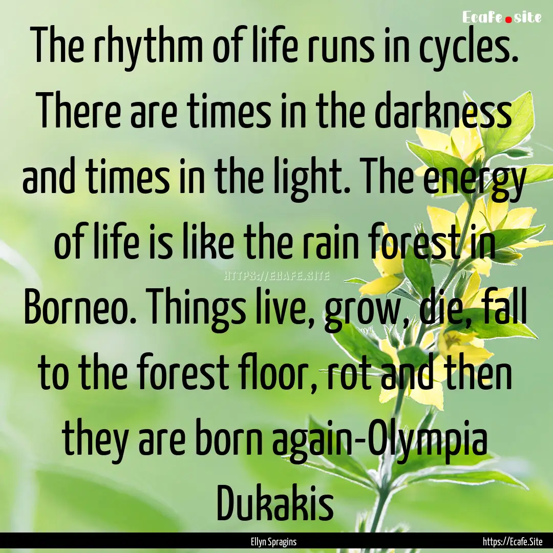 The rhythm of life runs in cycles. There.... : Quote by Ellyn Spragins