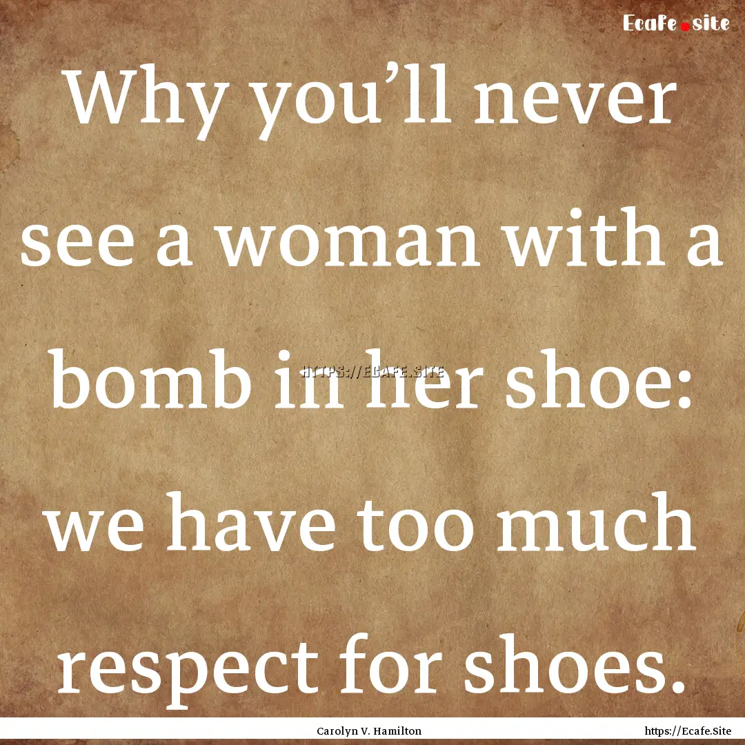 Why you’ll never see a woman with a bomb.... : Quote by Carolyn V. Hamilton