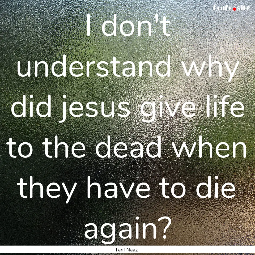 I don't understand why did jesus give life.... : Quote by Tarif Naaz