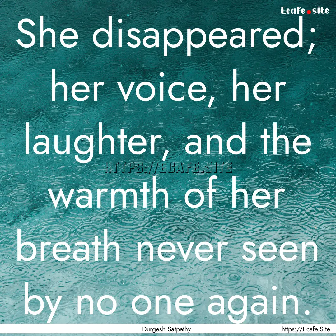 She disappeared; her voice, her laughter,.... : Quote by Durgesh Satpathy