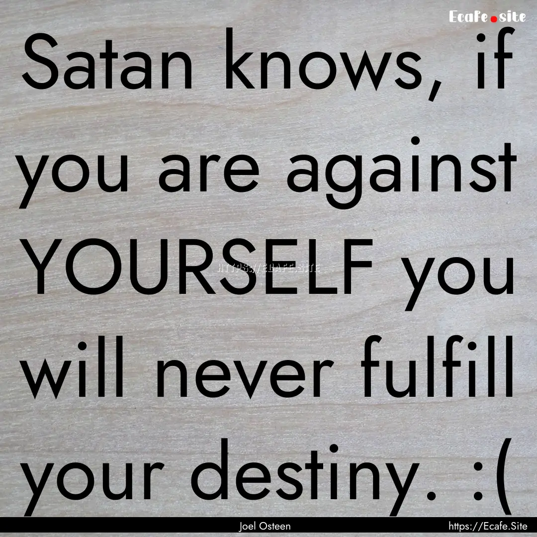 Satan knows, if you are against YOURSELF.... : Quote by Joel Osteen