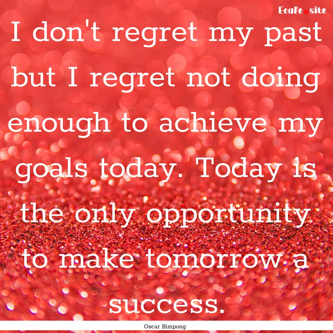 I don't regret my past but I regret not doing.... : Quote by Oscar Bimpong