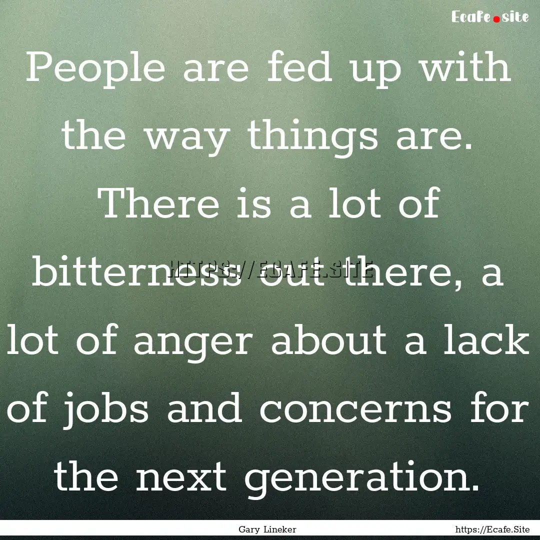 People are fed up with the way things are..... : Quote by Gary Lineker