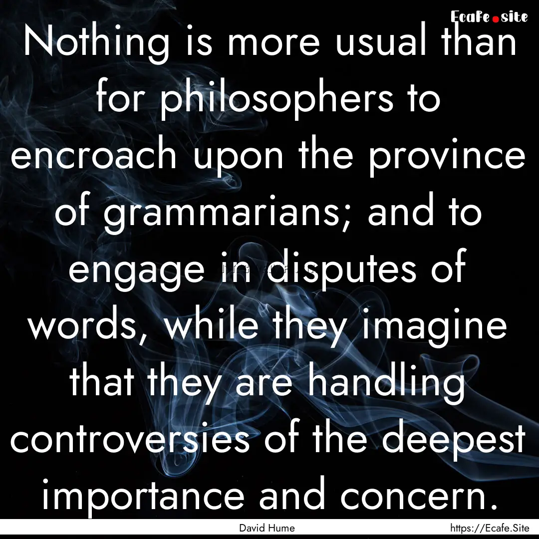 Nothing is more usual than for philosophers.... : Quote by David Hume