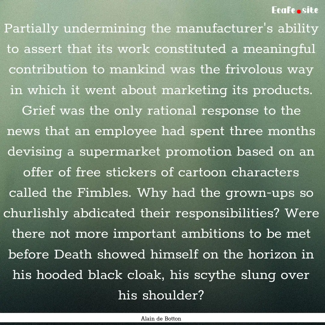 Partially undermining the manufacturer's.... : Quote by Alain de Botton