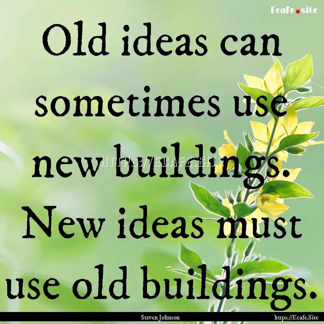 Old ideas can sometimes use new buildings..... : Quote by Steven Johnson