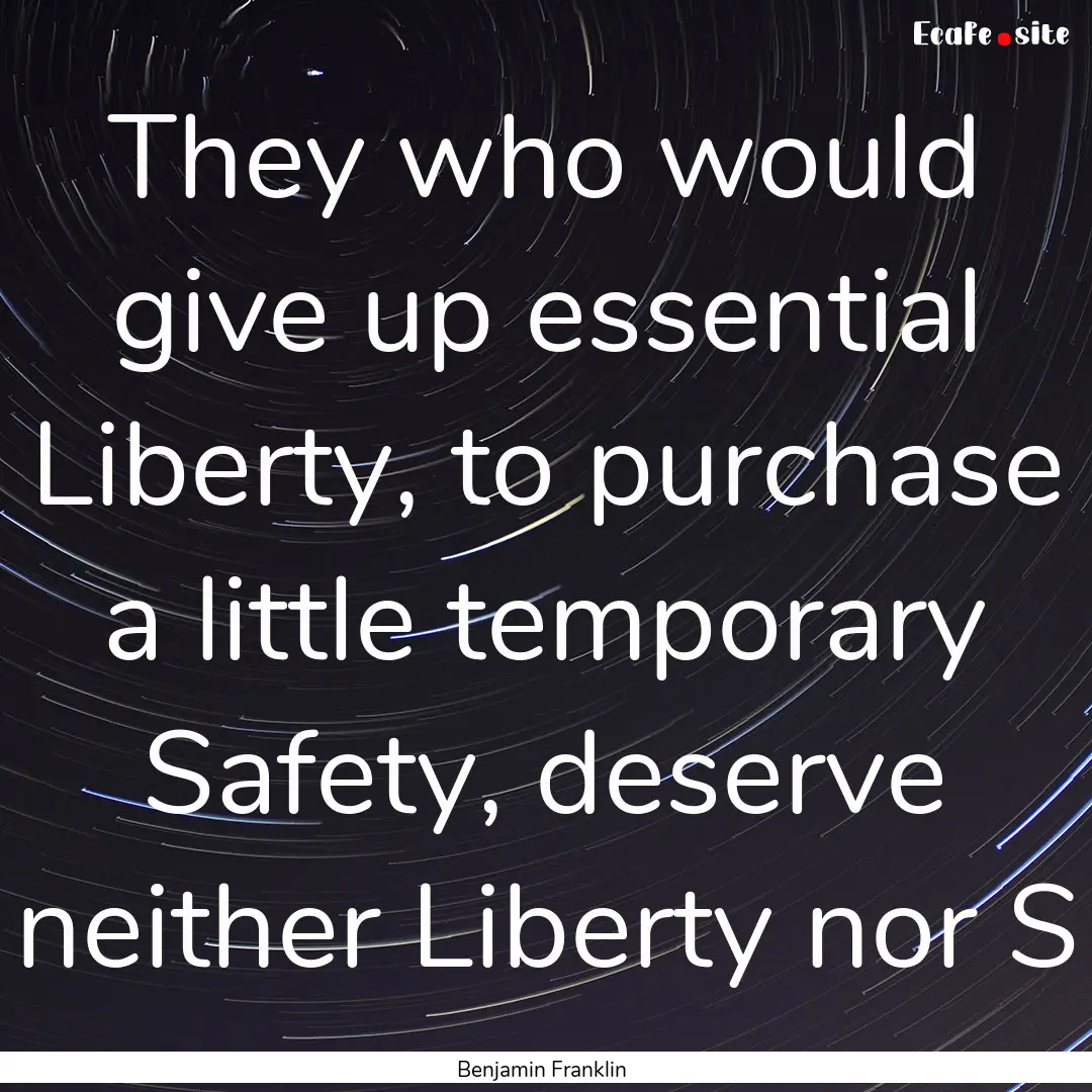 They who would give up essential Liberty,.... : Quote by Benjamin Franklin