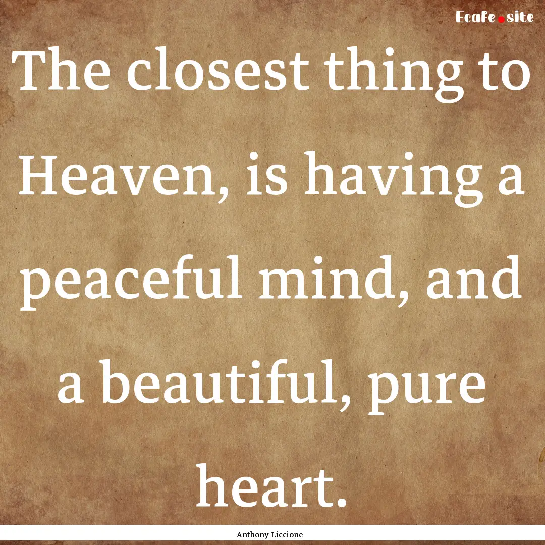 The closest thing to Heaven, is having a.... : Quote by Anthony Liccione