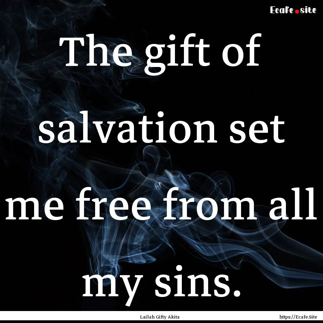 The gift of salvation set me free from all.... : Quote by Lailah Gifty Akita