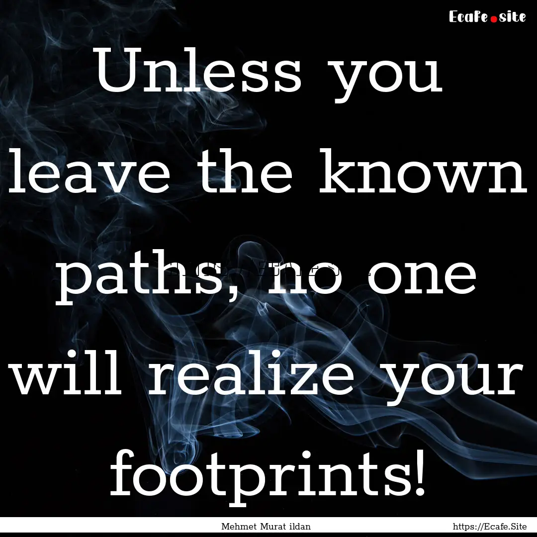 Unless you leave the known paths, no one.... : Quote by Mehmet Murat ildan