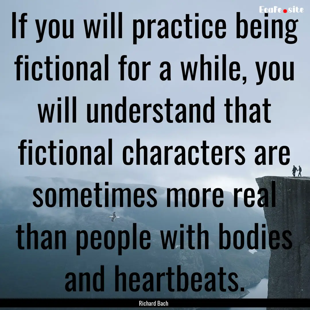 If you will practice being fictional for.... : Quote by Richard Bach