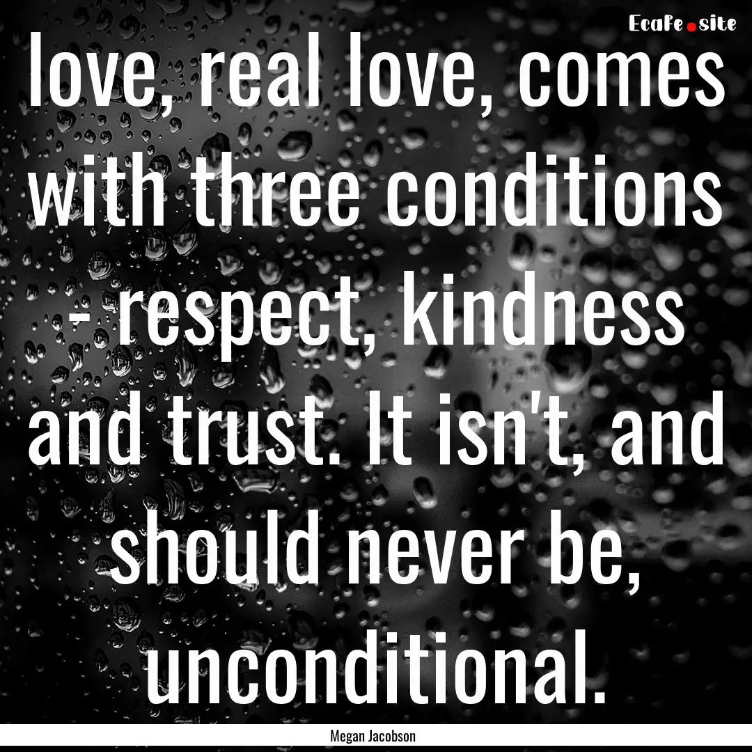 love, real love, comes with three conditions.... : Quote by Megan Jacobson