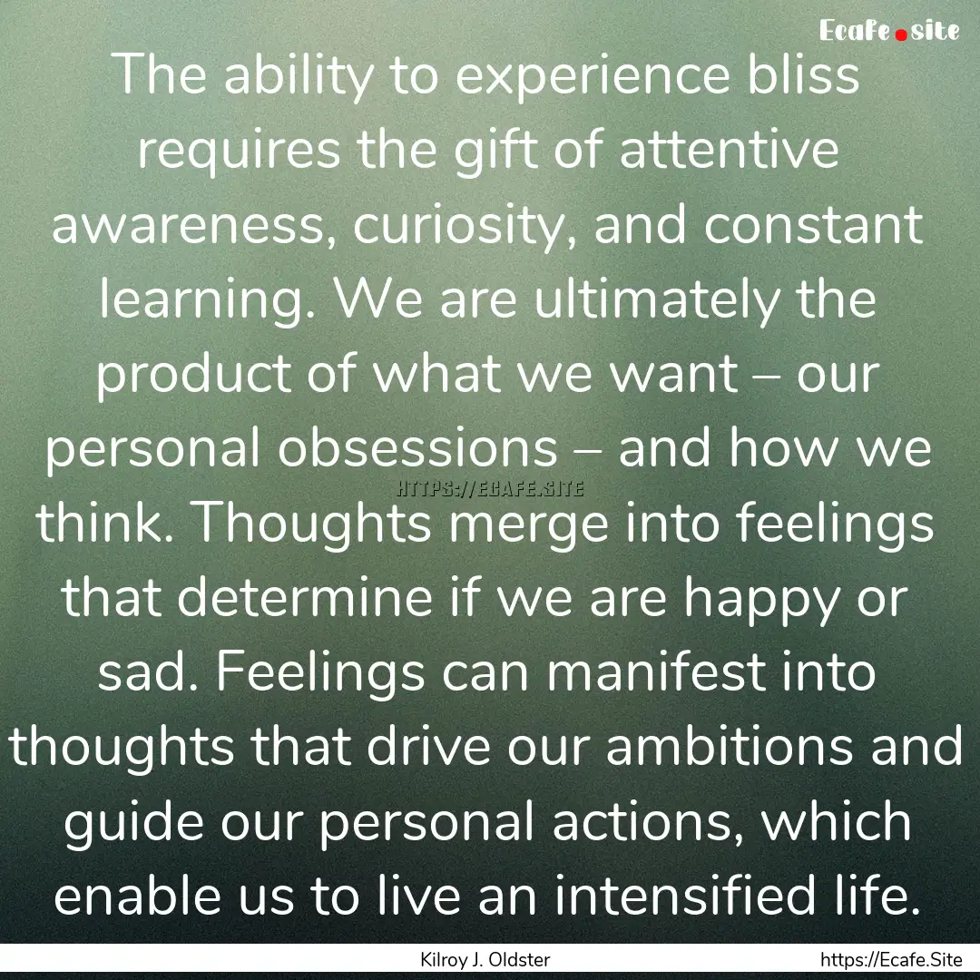 The ability to experience bliss requires.... : Quote by Kilroy J. Oldster