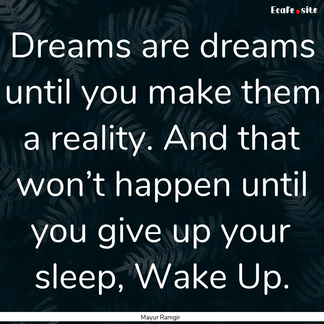 Dreams are dreams until you make them a reality..... : Quote by Mayur Ramgir