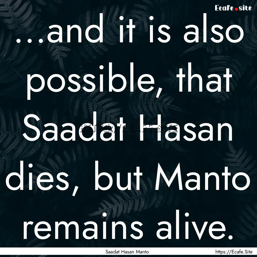 ...and it is also possible, that Saadat Hasan.... : Quote by Saadat Hasan Manto