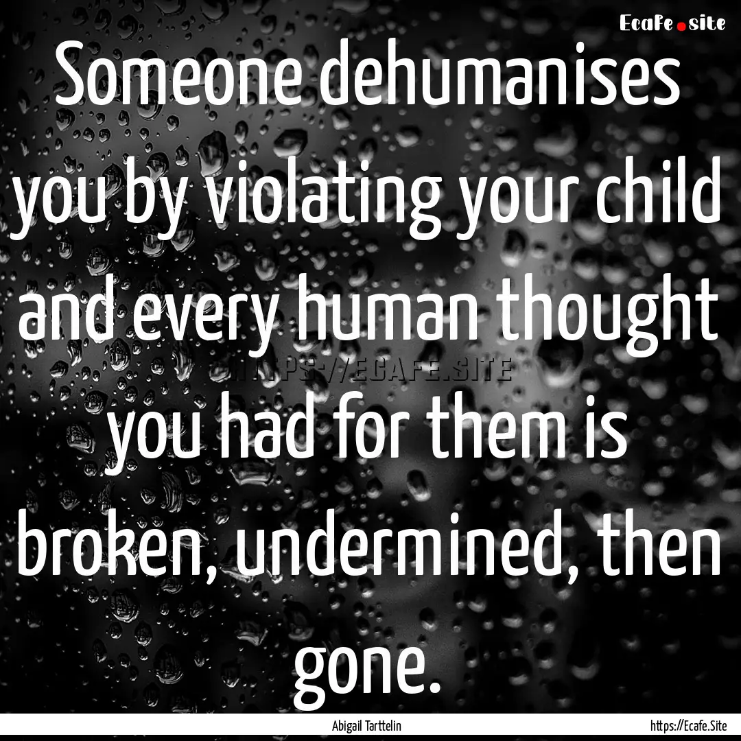 Someone dehumanises you by violating your.... : Quote by Abigail Tarttelin