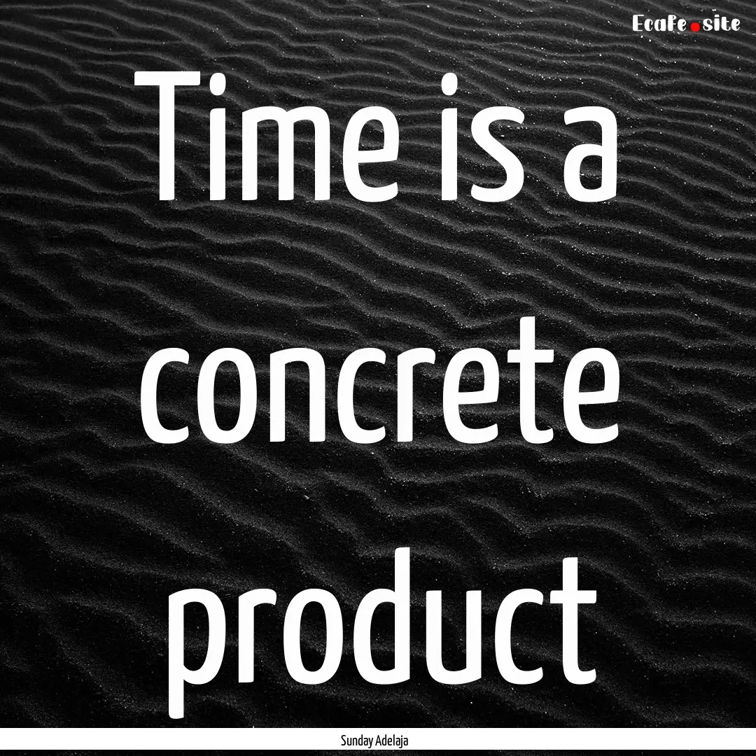 Time is a concrete product : Quote by Sunday Adelaja