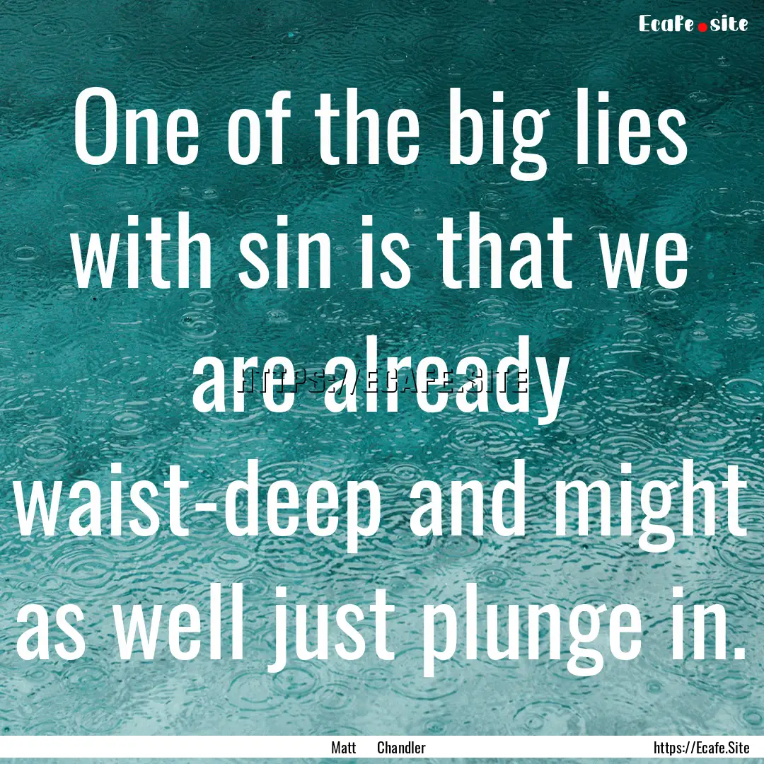 One of the big lies with sin is that we are.... : Quote by Matt Chandler