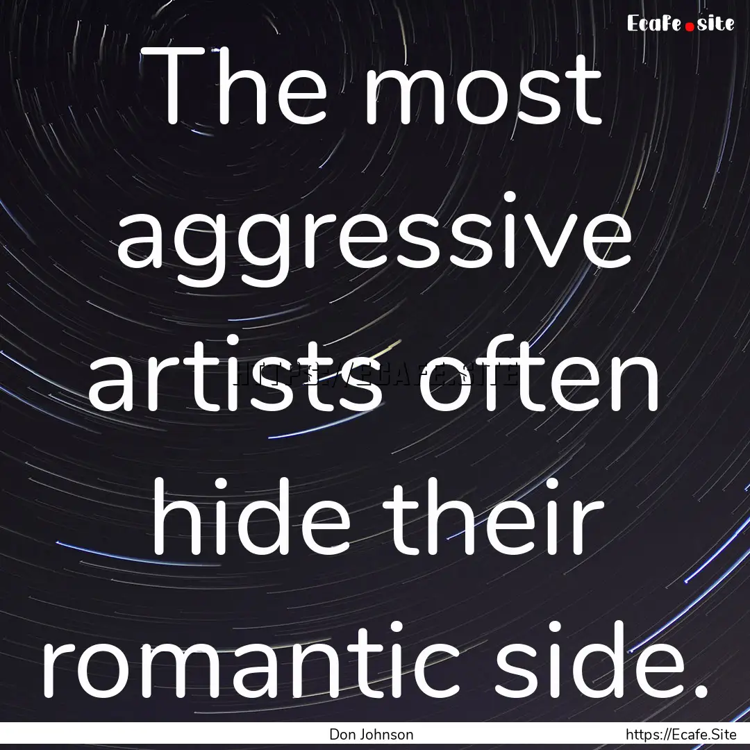 The most aggressive artists often hide their.... : Quote by Don Johnson