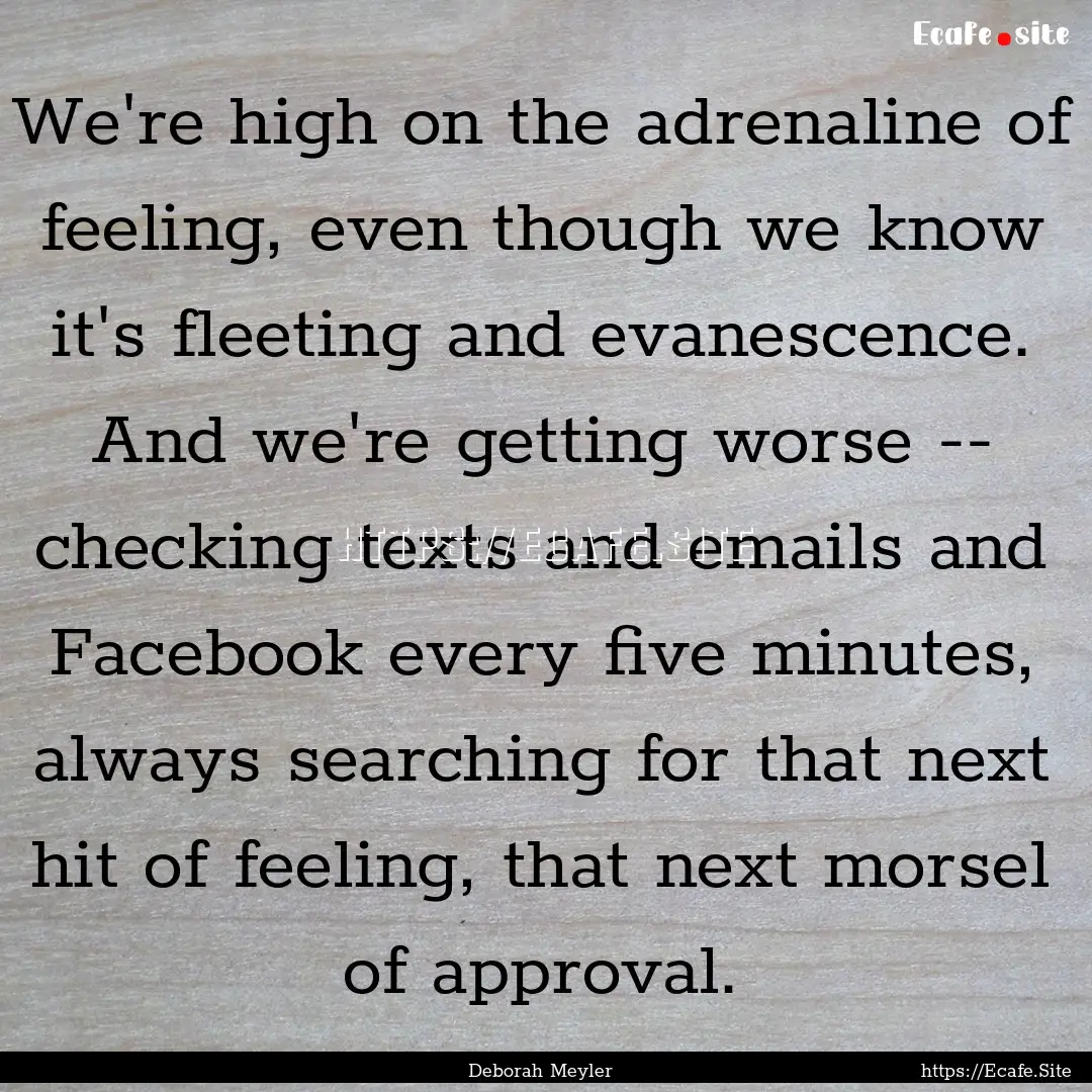 We're high on the adrenaline of feeling,.... : Quote by Deborah Meyler