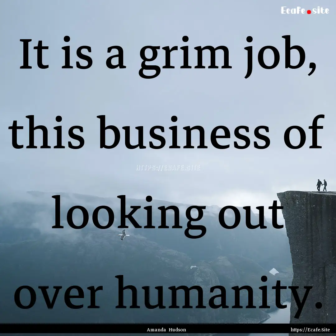 It is a grim job, this business of looking.... : Quote by Amanda Hudson