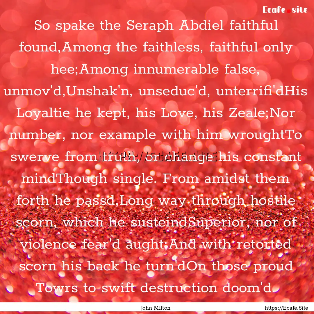 So spake the Seraph Abdiel faithful found,Among.... : Quote by John Milton