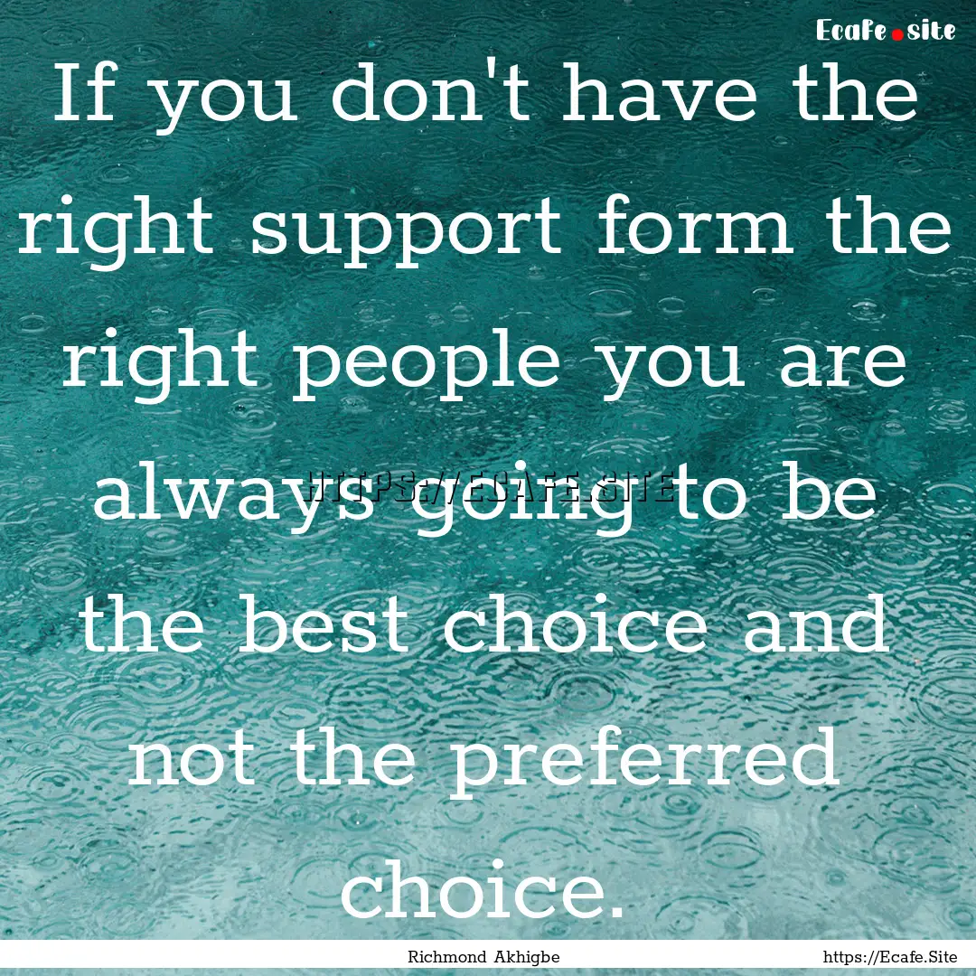 If you don't have the right support form.... : Quote by Richmond Akhigbe