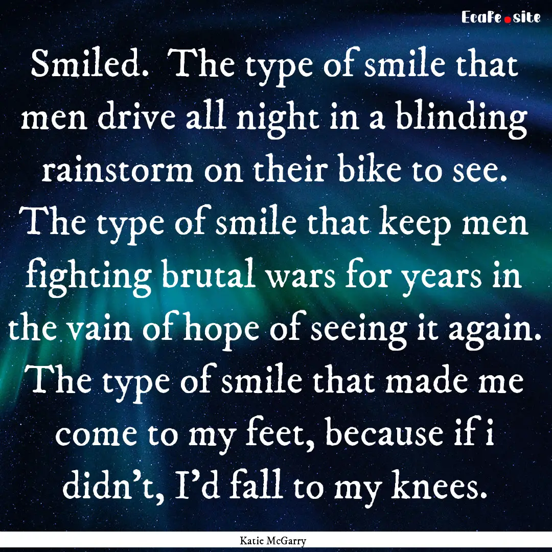 Smiled. The type of smile that men drive.... : Quote by Katie McGarry