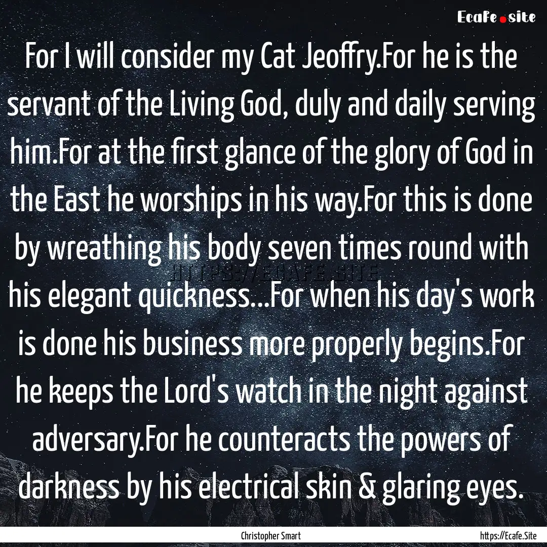 For I will consider my Cat Jeoffry.For he.... : Quote by Christopher Smart