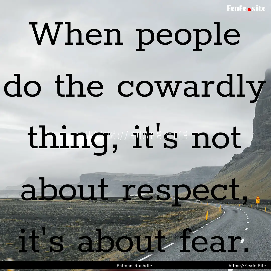 When people do the cowardly thing, it's not.... : Quote by Salman Rushdie