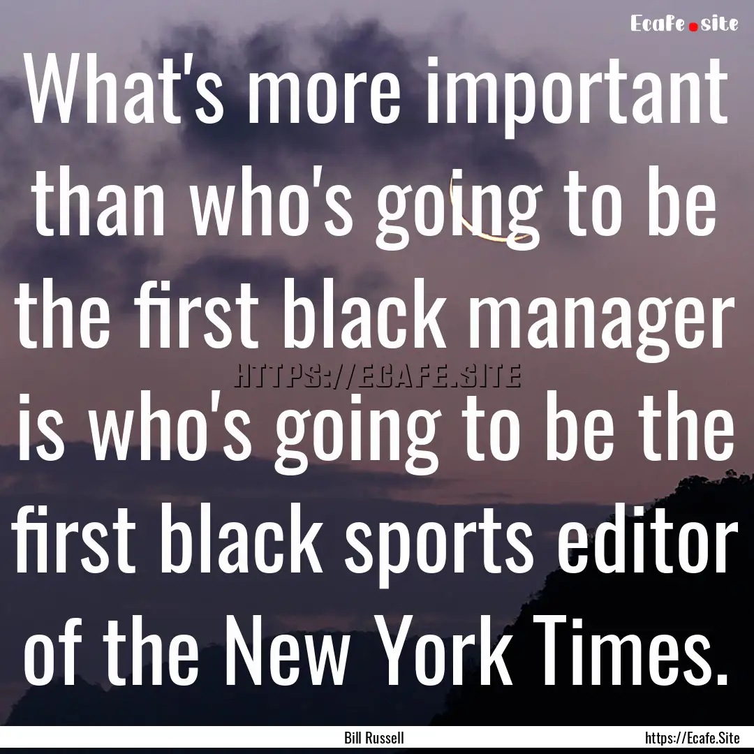 What's more important than who's going to.... : Quote by Bill Russell