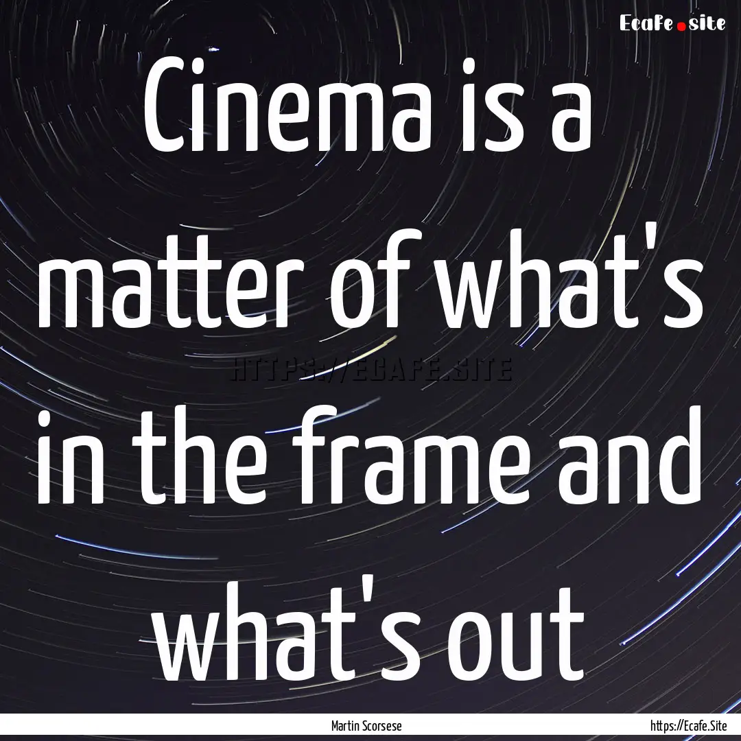 Cinema is a matter of what's in the frame.... : Quote by Martin Scorsese